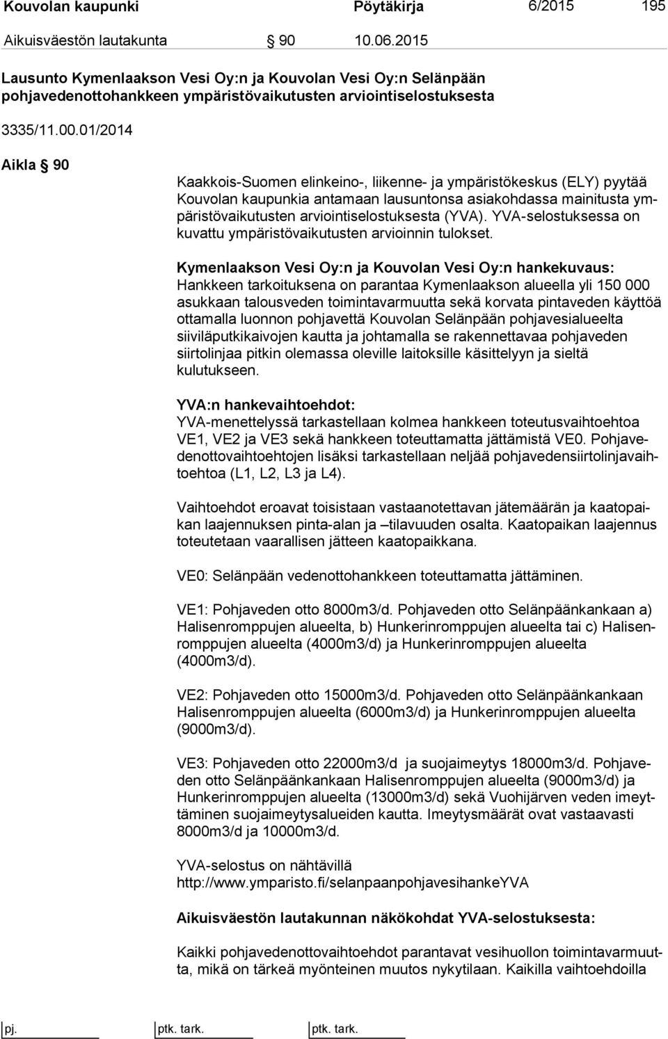 01/2014 Aikla 90 Kaakkois-Suomen elinkeino-, liikenne- ja ympäristökeskus (ELY) pyytää Kou vo lan kaupunkia antamaan lausuntonsa asiakohdassa mainitusta ympä ris tö vai ku tus ten