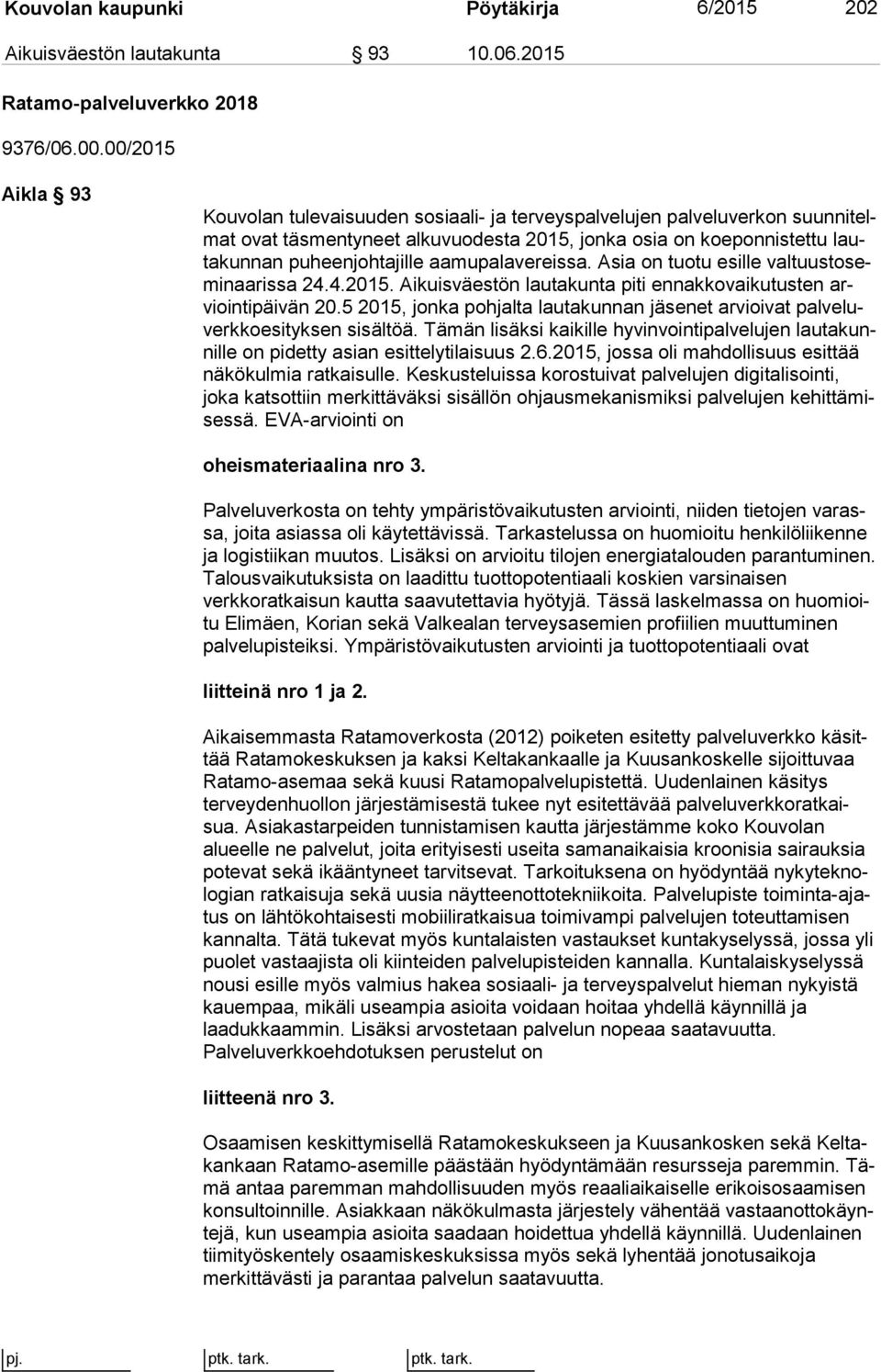 puheenjohtajille aamupalavereissa. Asia on tuotu esille val tuus to semi naa ris sa 24.4.2015. Aikuisväestön lautakunta piti en nak ko vai ku tus ten arvioin ti päi vän 20.