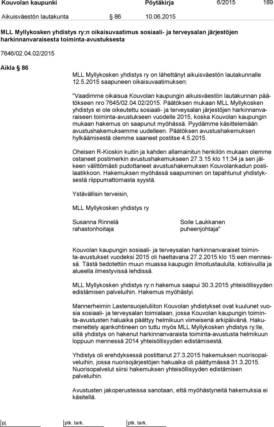 02/2015 Aikla 86 MLL Myllykosken yhdistys ry on lähettänyt aikuisväestön lautakunnalle 12.5.2015 saapuneen oikaisuvaatimuksen: "Vaadimme oikaisua Kouvolan kaupungin aikuisväestön lautakunnan päätök seen nro 7645/02.