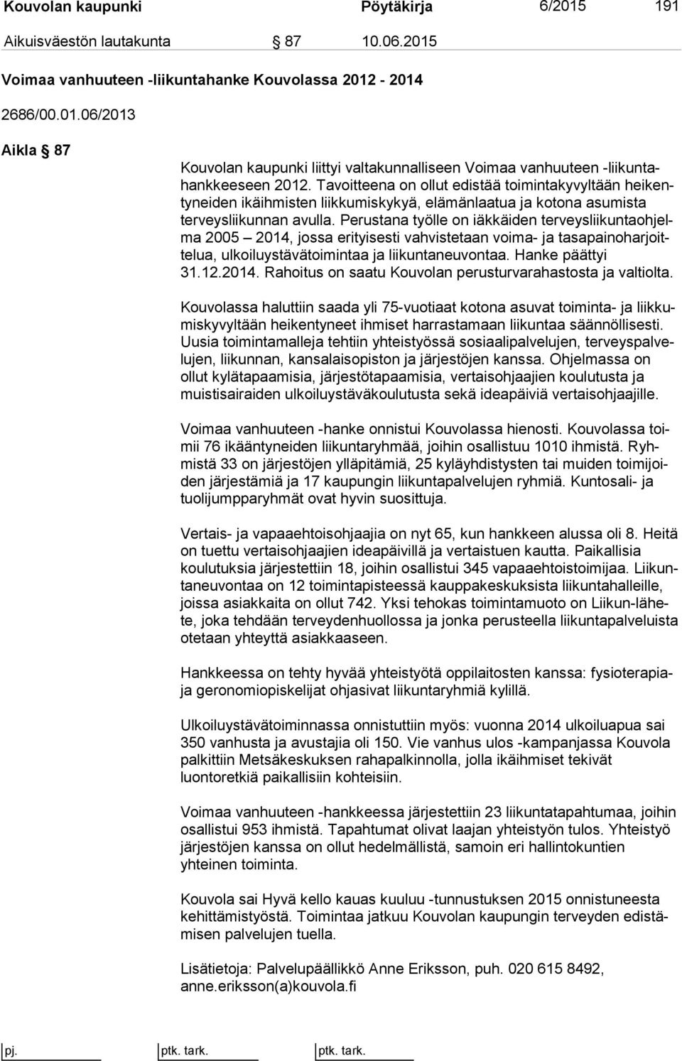 Pe rusta na työlle on iäkkäiden ter veys lii kun ta oh jelma 2005 2014, jossa erityisesti vahvistetaan voi ma- ja ta sa pai no har joitte lua, ulkoiluystävätoimintaa ja lii kun ta neu von taa.