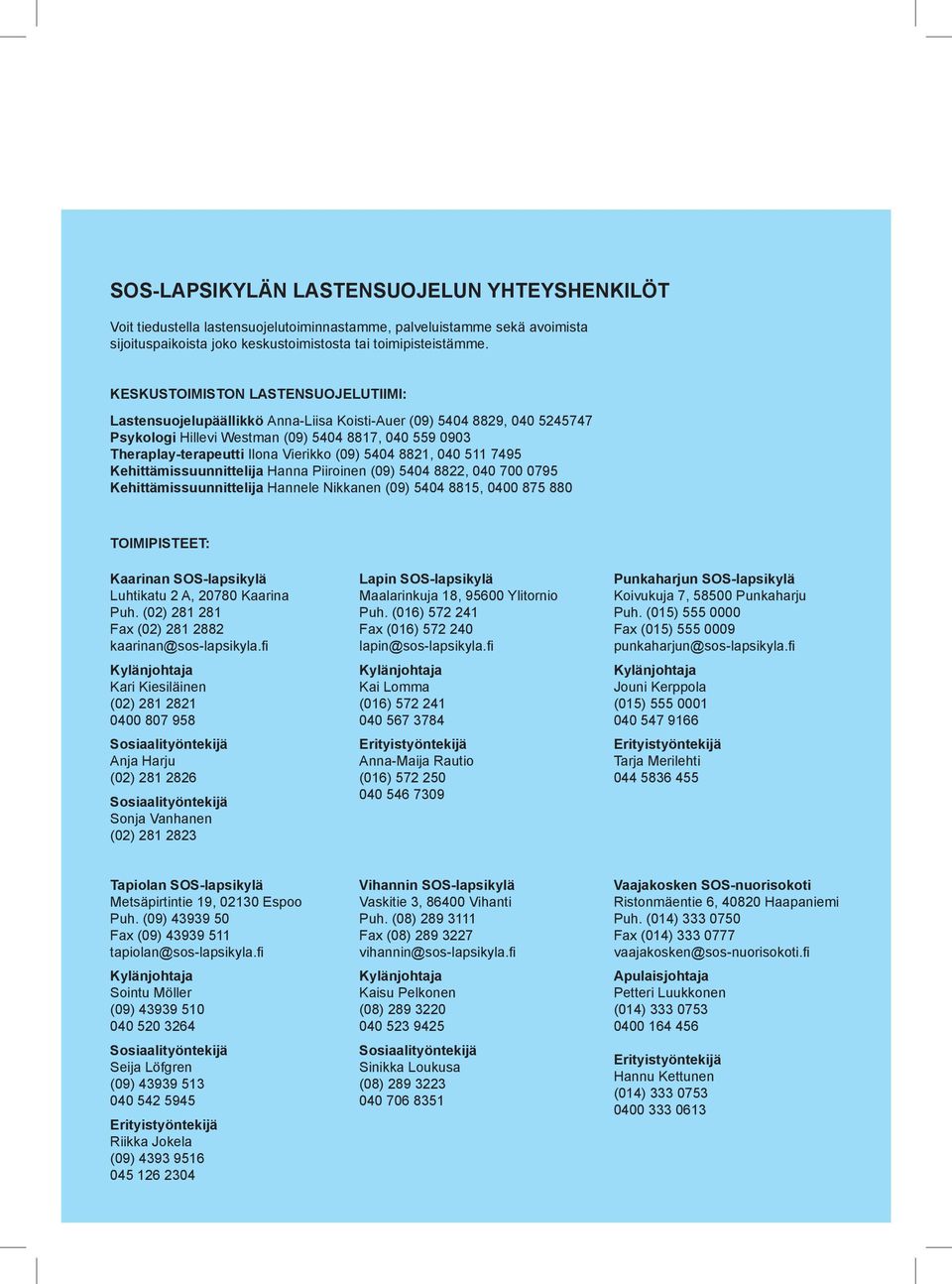 Vierikko (09) 5404 8821, 040 511 7495 Kehittämissuunnittelija Hanna Piiroinen (09) 5404 8822, 040 700 0795 Kehittämissuunnittelija Hannele Nikkanen (09) 5404 8815, 0400 875 880 Toimipisteet: Kaarinan