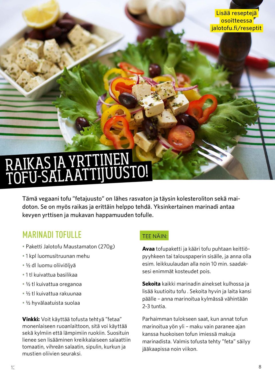 MARINADI TOFULLE Paketti Jalotofu Maustamaton (270g) 1 kpl luomusitruunan mehu ½ dl luomu oliiviöljyä 1 tl kuivattua basilikaa ½ tl kuivattua oreganoa ½ tl kuivattua rakuunaa ½ hyvälaatuista suolaa