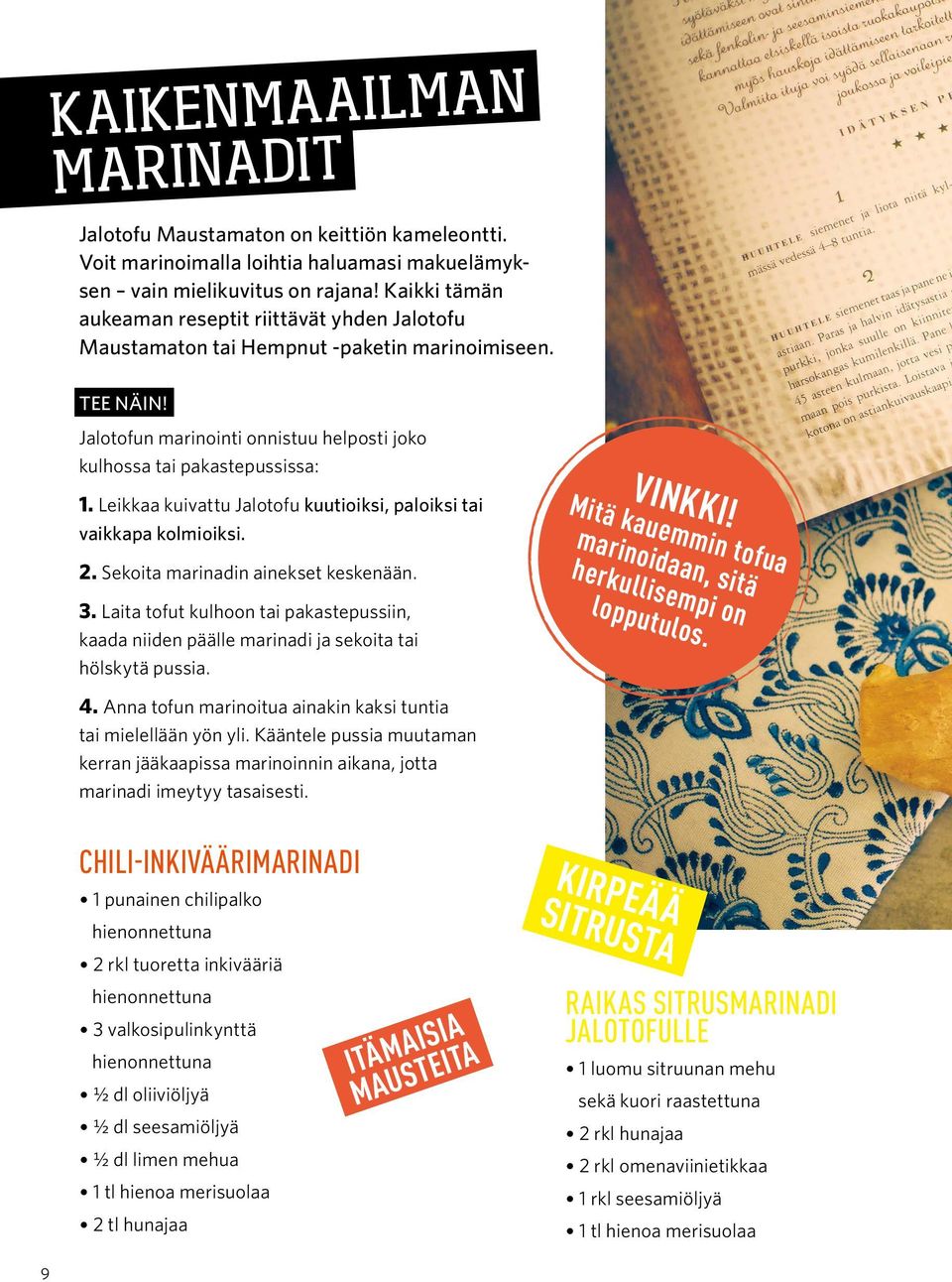 Leikkaa kuivattu Jalotofu kuutioiksi, paloiksi tai vaikkapa kolmioiksi. 2. Sekoita marinadin ainekset keskenään. 3.