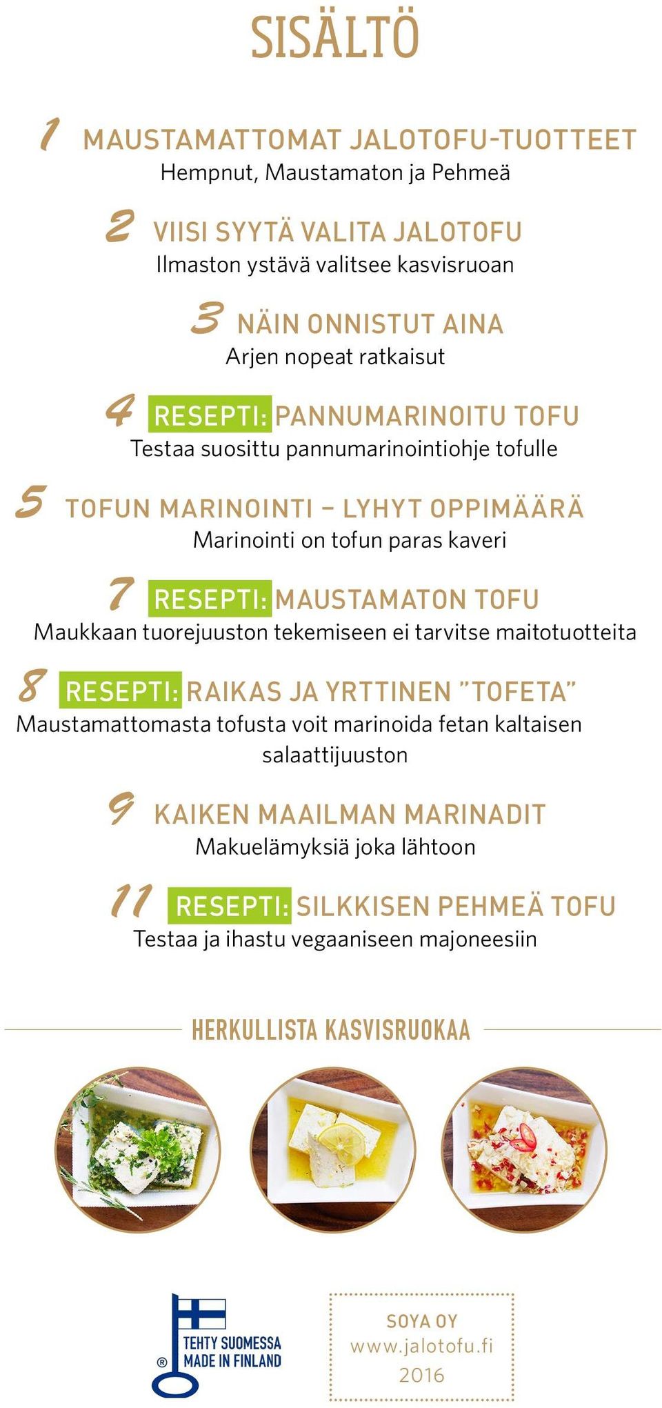 TOFU Maukkaan tuorejuuston tekemiseen ei tarvitse maitotuotteita 8 RESEPTI: RAIKAS JA YRTTINEN TOFETA Maustamattomasta tofusta voit marinoida fetan kaltaisen salaattijuuston 9