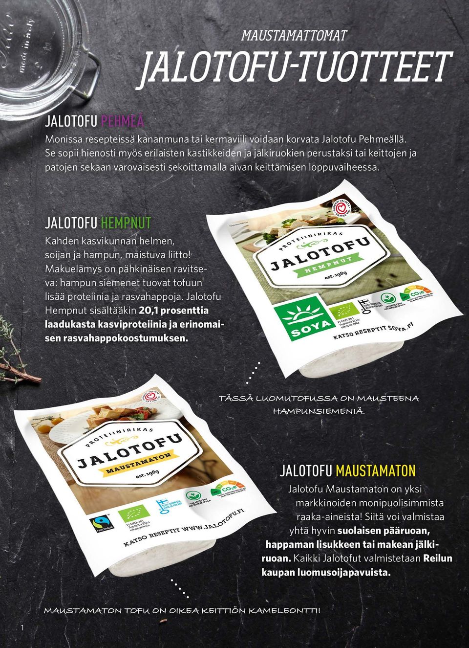 JALOTOFU HEMPNUT Kahden kasvikunnan helmen, soijan ja hampun, maistuva liitto! Makuelämys on pähkinäisen ravitseva: hampun siemenet tuovat tofuun lisää proteiinia ja rasvahappoja.
