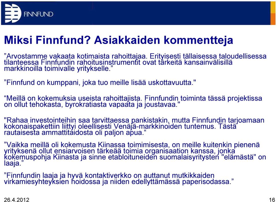 Finnfund on kumppani, joka tuo meille lisää uskottavuutta." Meillä on kokemuksia useista rahoittajista. Finnfundin toiminta tässä projektissa on ollut tehokasta, byrokratiasta vapaata ja joustavaa.