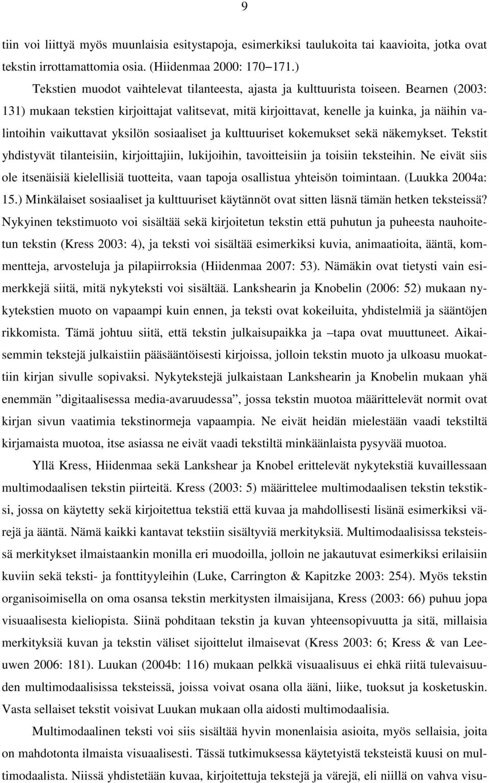 Bearnen (2003: 131) mukaan tekstien kirjoittajat valitsevat, mitä kirjoittavat, kenelle ja kuinka, ja näihin valintoihin vaikuttavat yksilön sosiaaliset ja kulttuuriset kokemukset sekä näkemykset.