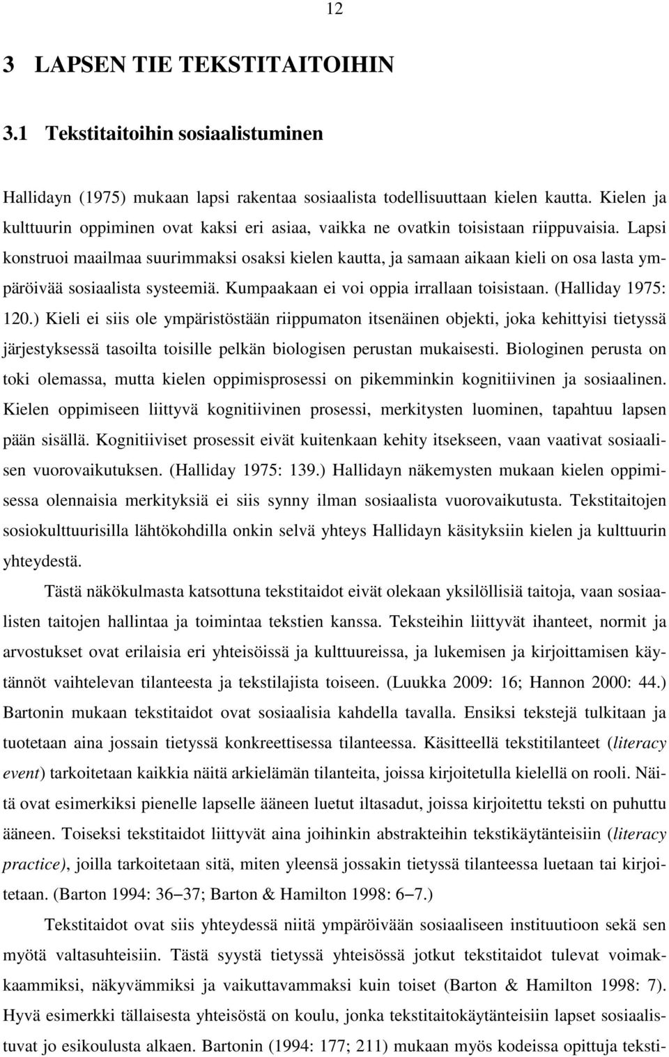 Lapsi konstruoi maailmaa suurimmaksi osaksi kielen kautta, ja samaan aikaan kieli on osa lasta ympäröivää sosiaalista systeemiä. Kumpaakaan ei voi oppia irrallaan toisistaan. (Halliday 1975: 120.