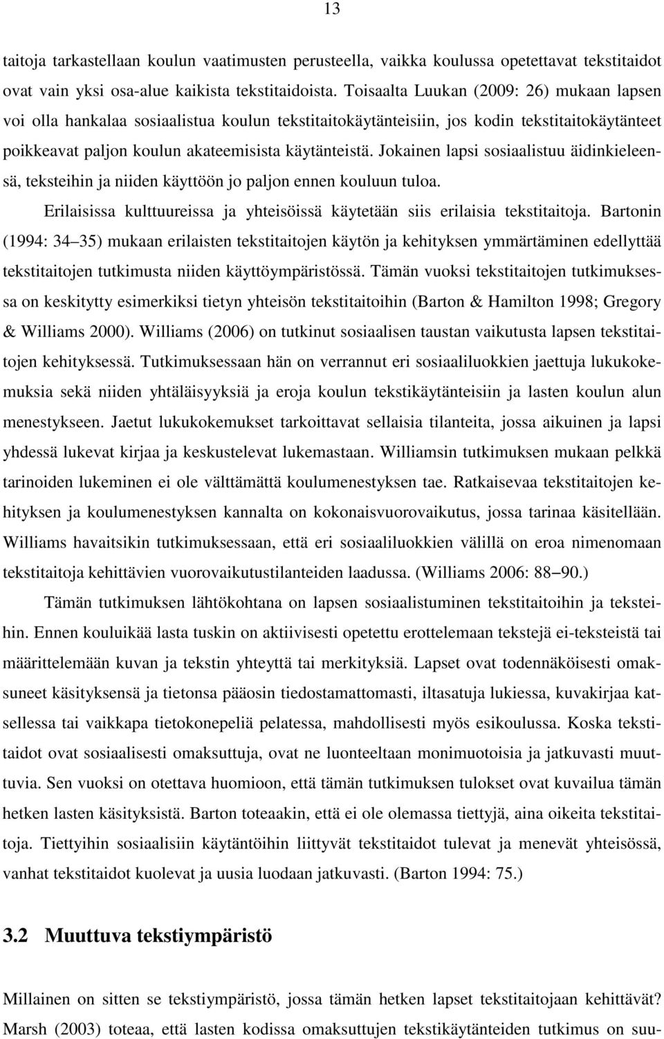 Jokainen lapsi sosiaalistuu äidinkieleensä, teksteihin ja niiden käyttöön jo paljon ennen kouluun tuloa. Erilaisissa kulttuureissa ja yhteisöissä käytetään siis erilaisia tekstitaitoja.