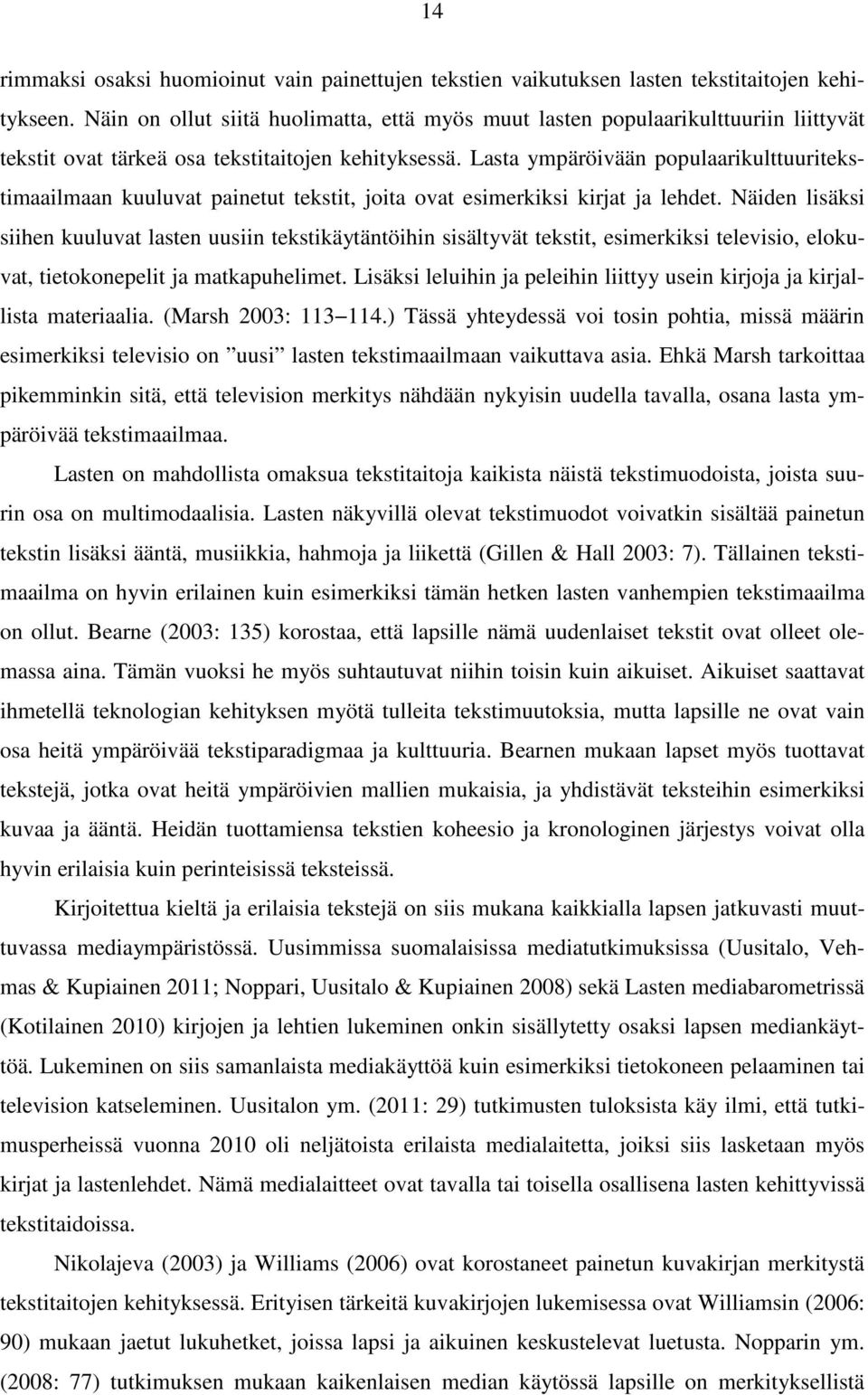 Lasta ympäröivään populaarikulttuuritekstimaailmaan kuuluvat painetut tekstit, joita ovat esimerkiksi kirjat ja lehdet.