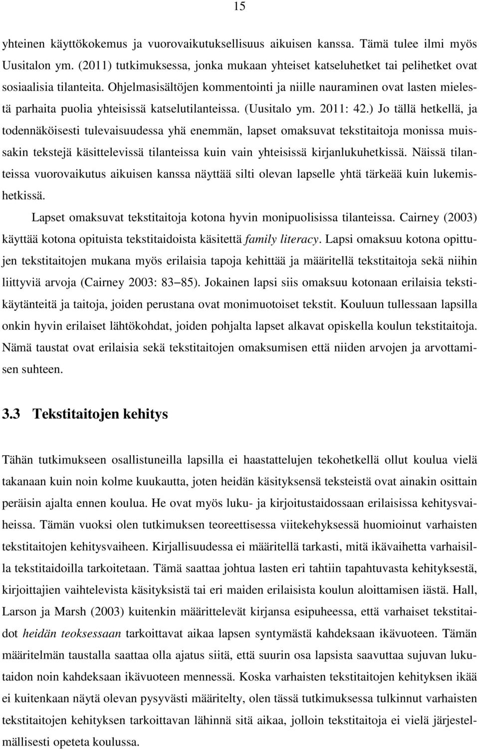 Ohjelmasisältöjen kommentointi ja niille nauraminen ovat lasten mielestä parhaita puolia yhteisissä katselutilanteissa. (Uusitalo ym. 2011: 42.