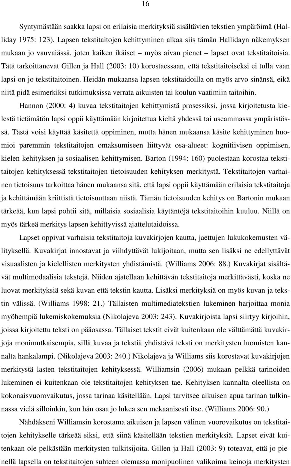 Tätä tarkoittanevat Gillen ja Hall (2003: 10) korostaessaan, että tekstitaitoiseksi ei tulla vaan lapsi on jo tekstitaitoinen.