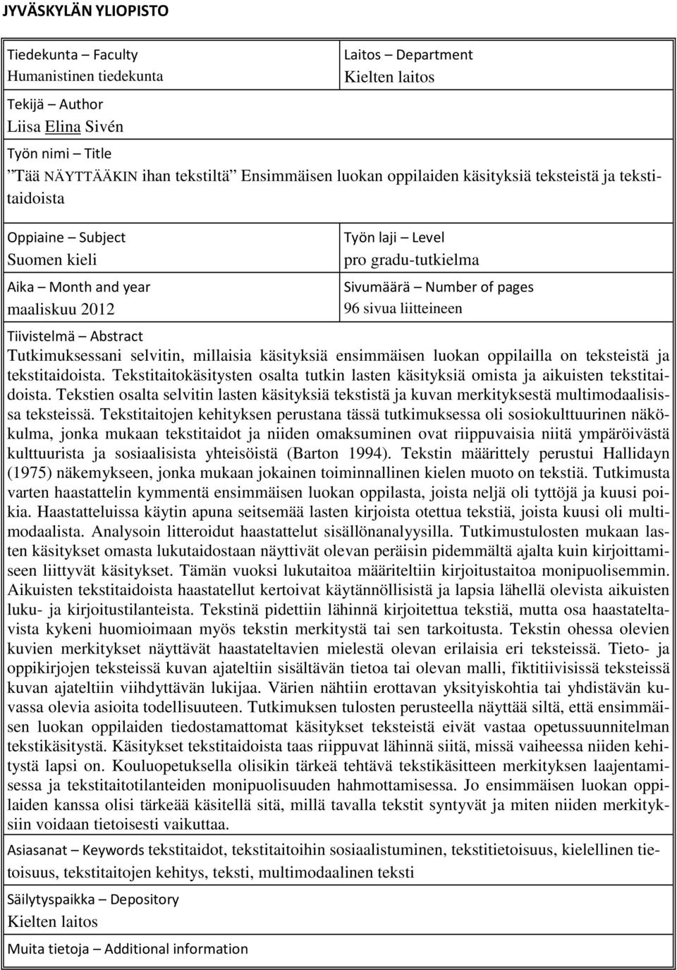 Tiivistelmä Abstract Tutkimuksessani selvitin, millaisia käsityksiä ensimmäisen luokan oppilailla on teksteistä ja tekstitaidoista.