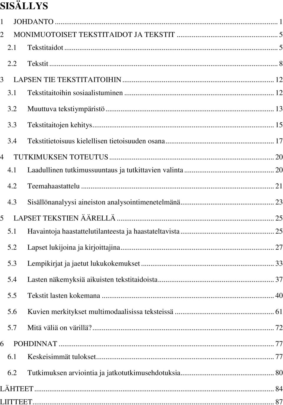 .. 21 4.3 Sisällönanalyysi aineiston analysointimenetelmänä... 23 5 LAPSET TEKSTIEN ÄÄRELLÄ... 25 5.1 Havaintoja haastattelutilanteesta ja haastateltavista... 25 5.2 Lapset lukijoina ja kirjoittajina.