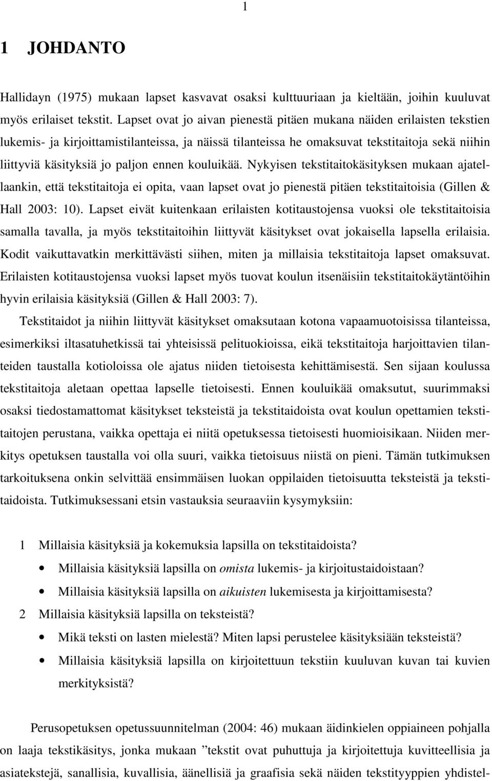 ennen kouluikää. Nykyisen tekstitaitokäsityksen mukaan ajatellaankin, että tekstitaitoja ei opita, vaan lapset ovat jo pienestä pitäen tekstitaitoisia (Gillen & Hall 2003: 10).