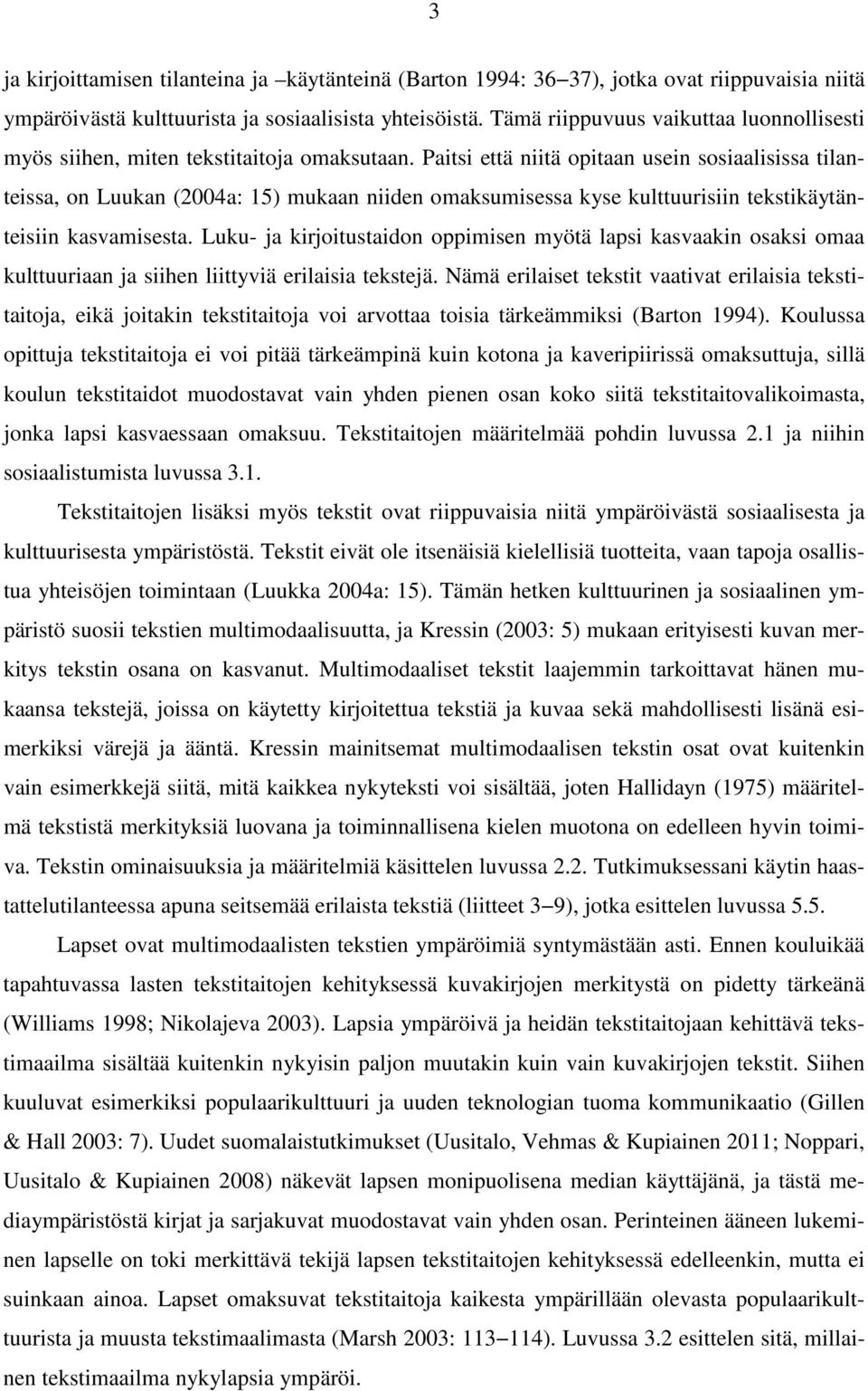 Paitsi että niitä opitaan usein sosiaalisissa tilanteissa, on Luukan (2004a: 15) mukaan niiden omaksumisessa kyse kulttuurisiin tekstikäytänteisiin kasvamisesta.