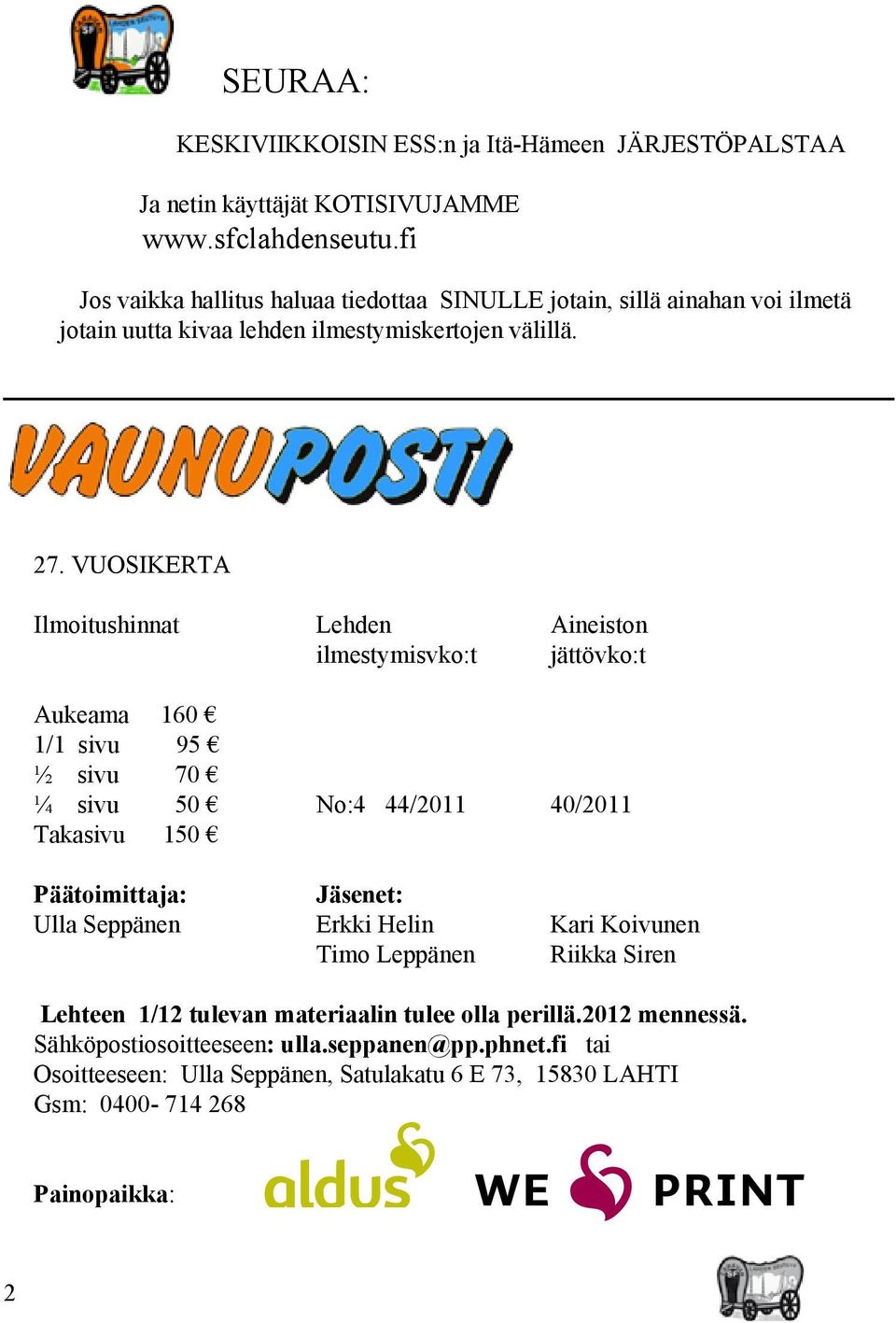 VUOSIKERTA Ilmoitushinnat Lehden Aineiston ilmestymisvko:t jättövko:t Aukeama 160 1/1 sivu 95 ½ sivu 70 ¼ sivu 50 No:4 44/2011 40/2011 Takasivu 150 Päätoimittaja: Jäsenet: