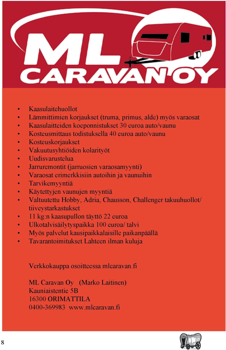 myyntiä Valtuutettu Hobby, Adria, Chausson, Challenger takuuhuollot/ tiiveystarkastukset 11 kg:n kaasupullon täyttö 22 euroa Ulkotalvisäilytyspaikka 100 euroa/ talvi Myös palvelut