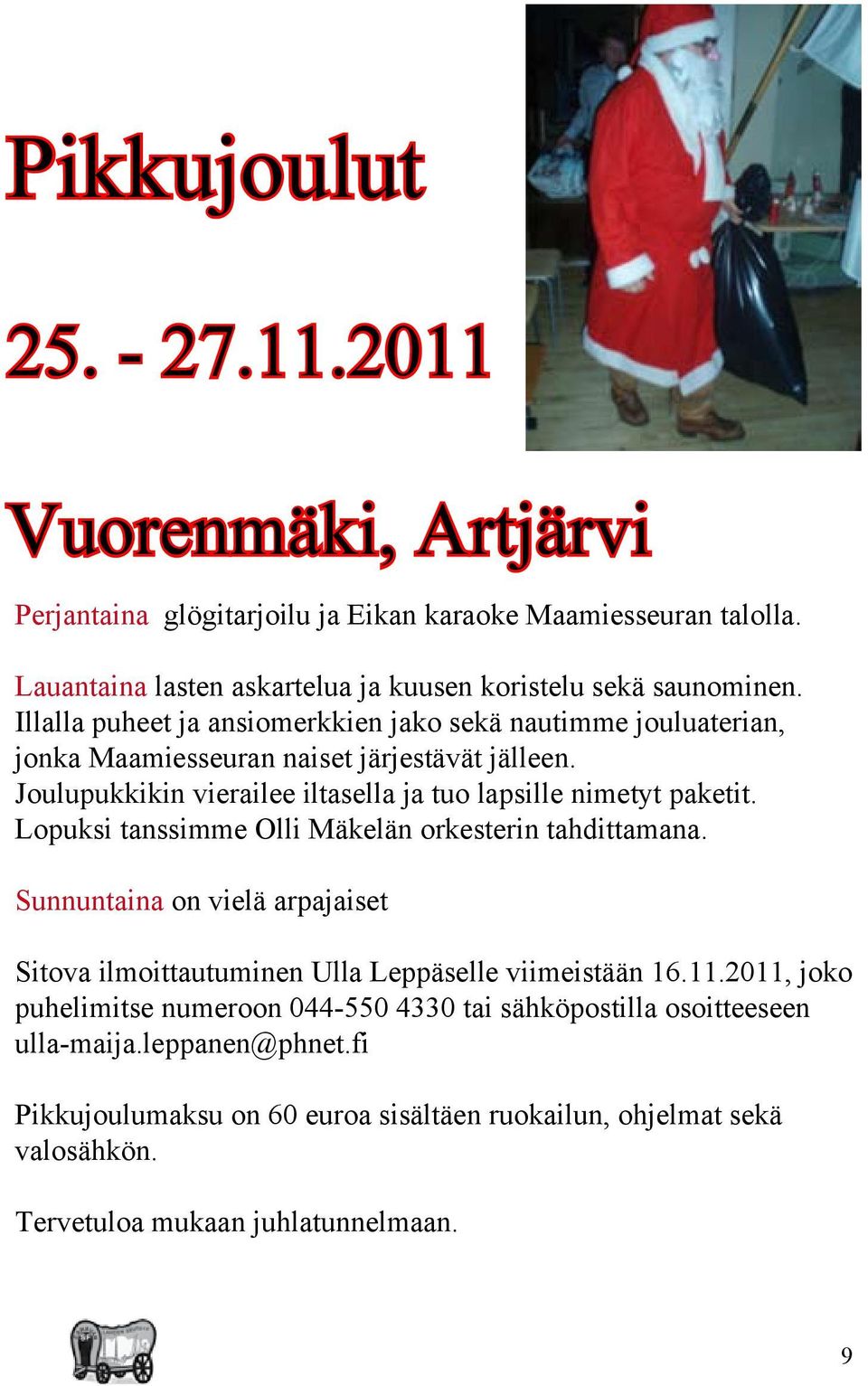 Lopuksi tanssimme Olli Mäkelän orkesterin tahdittamana. Sunnuntaina on vielä arpajaiset Sitova ilmoittautuminen Ulla Leppäselle viimeistään 16.11.