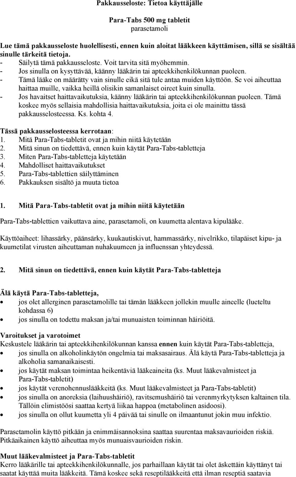 - Tämä lääke on määrätty vain sinulle eikä sitä tule antaa muiden käyttöön. Se voi aiheuttaa haittaa muille, vaikka heillä olisikin samanlaiset oireet kuin sinulla.