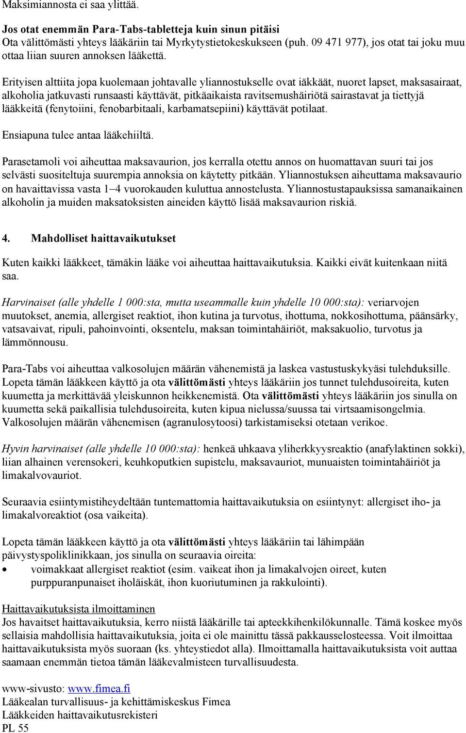 Erityisen alttiita jopa kuolemaan johtavalle yliannostukselle ovat iäkkäät, nuoret lapset, maksasairaat, alkoholia jatkuvasti runsaasti käyttävät, pitkäaikaista ravitsemushäiriötä sairastavat ja