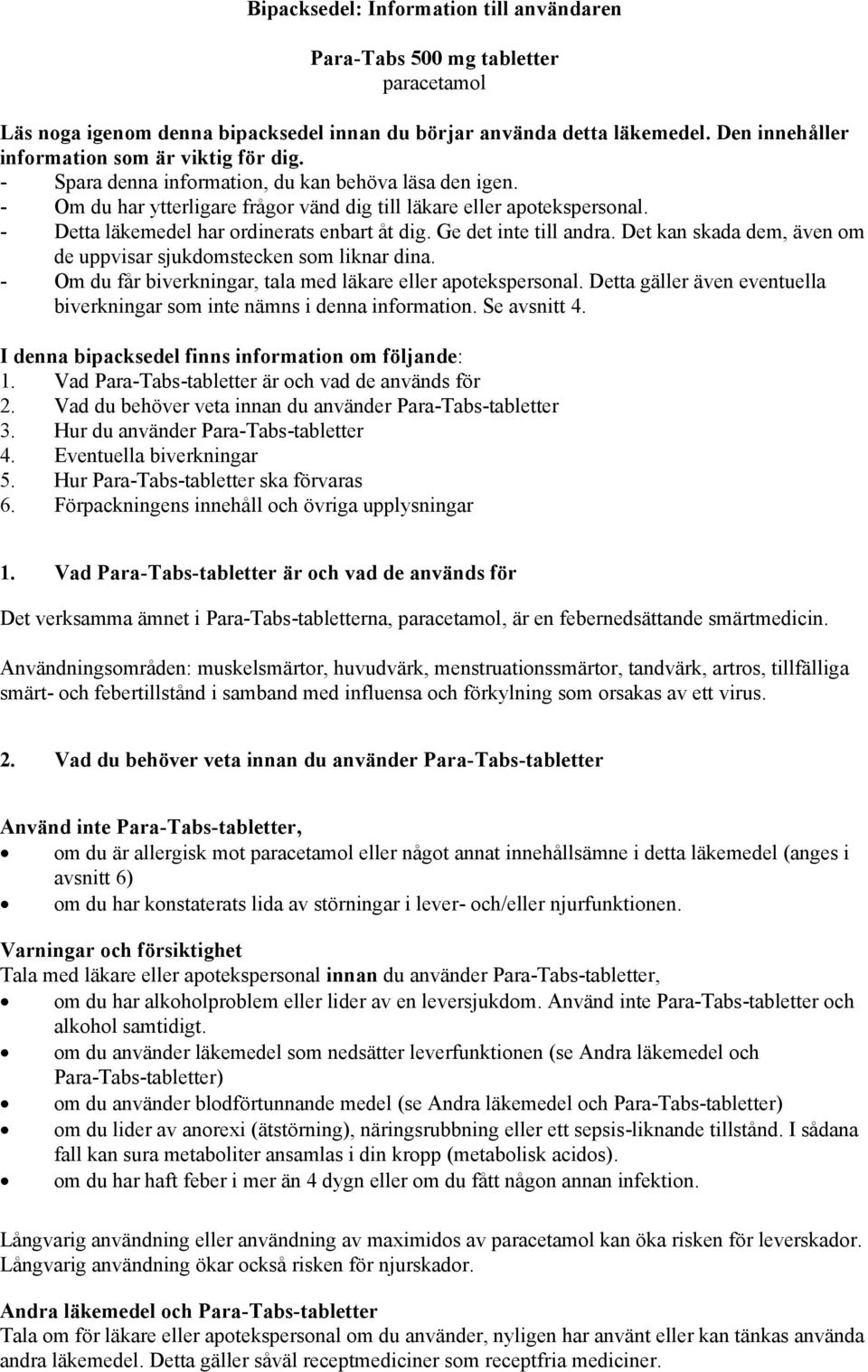 - Detta läkemedel har ordinerats enbart åt dig. Ge det inte till andra. Det kan skada dem, även om de uppvisar sjukdomstecken som liknar dina.