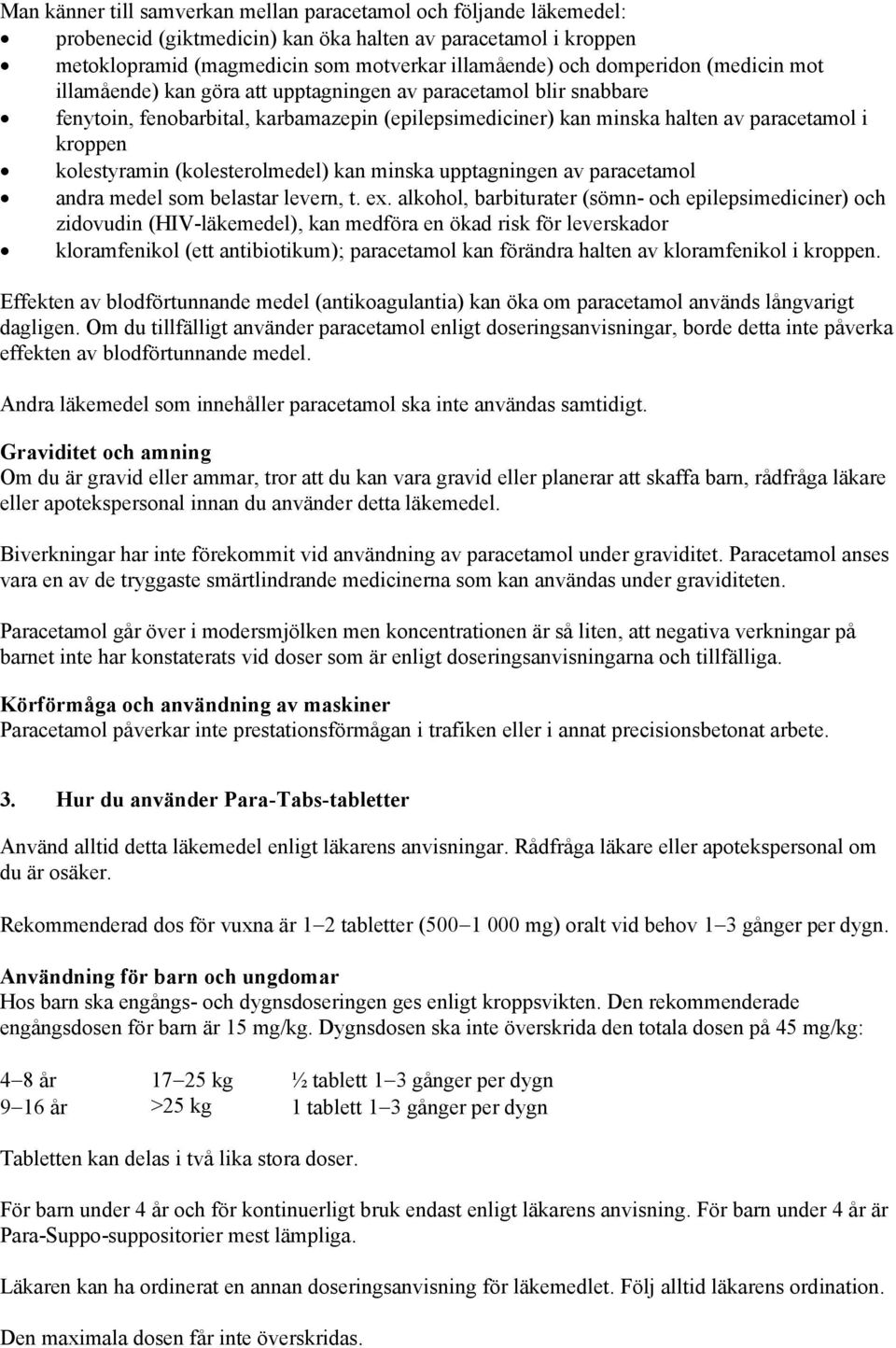 kolestyramin (kolesterolmedel) kan minska upptagningen av paracetamol andra medel som belastar levern, t. ex.