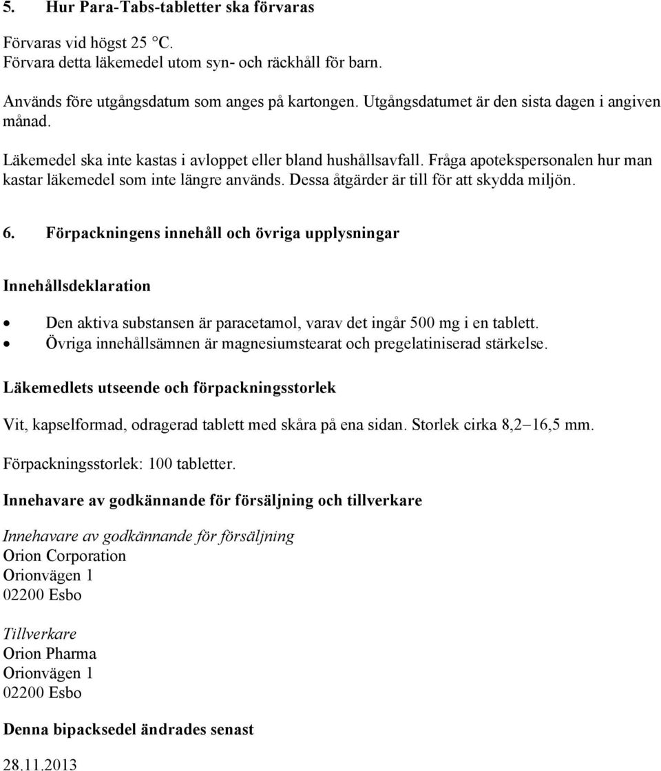 Dessa åtgärder är till för att skydda miljön. 6. Förpackningens innehåll och övriga upplysningar Innehållsdeklaration Den aktiva substansen är paracetamol, varav det ingår 500 mg i en tablett.