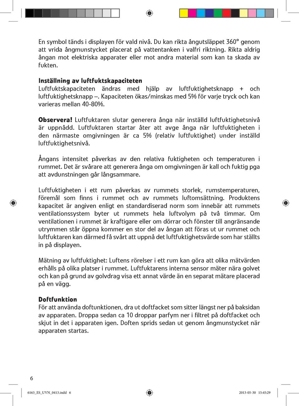 Inställning av luftfuktskapaciteten Luftfuktskapaciteten ändras med hjälp av luftfuktighetsknapp + och luftfuktighetsknapp.