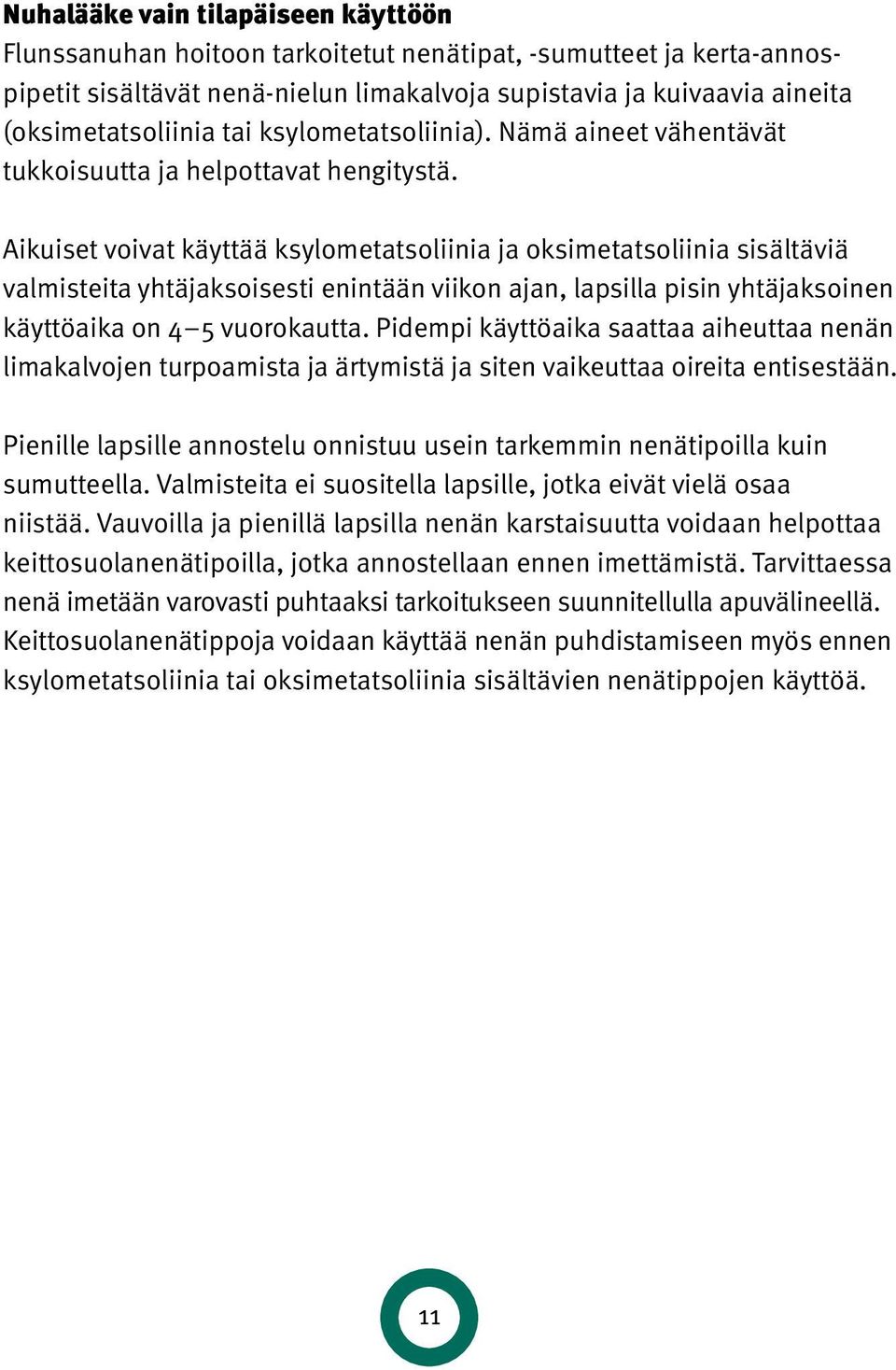 Aikuiset voivat käyttää ksylometatsoliinia ja oksimetatsoliinia sisältäviä valmisteita yhtäjaksoisesti enintään viikon ajan, lapsilla pisin yhtäjaksoinen käyttöaika on 4 5 vuorokautta.