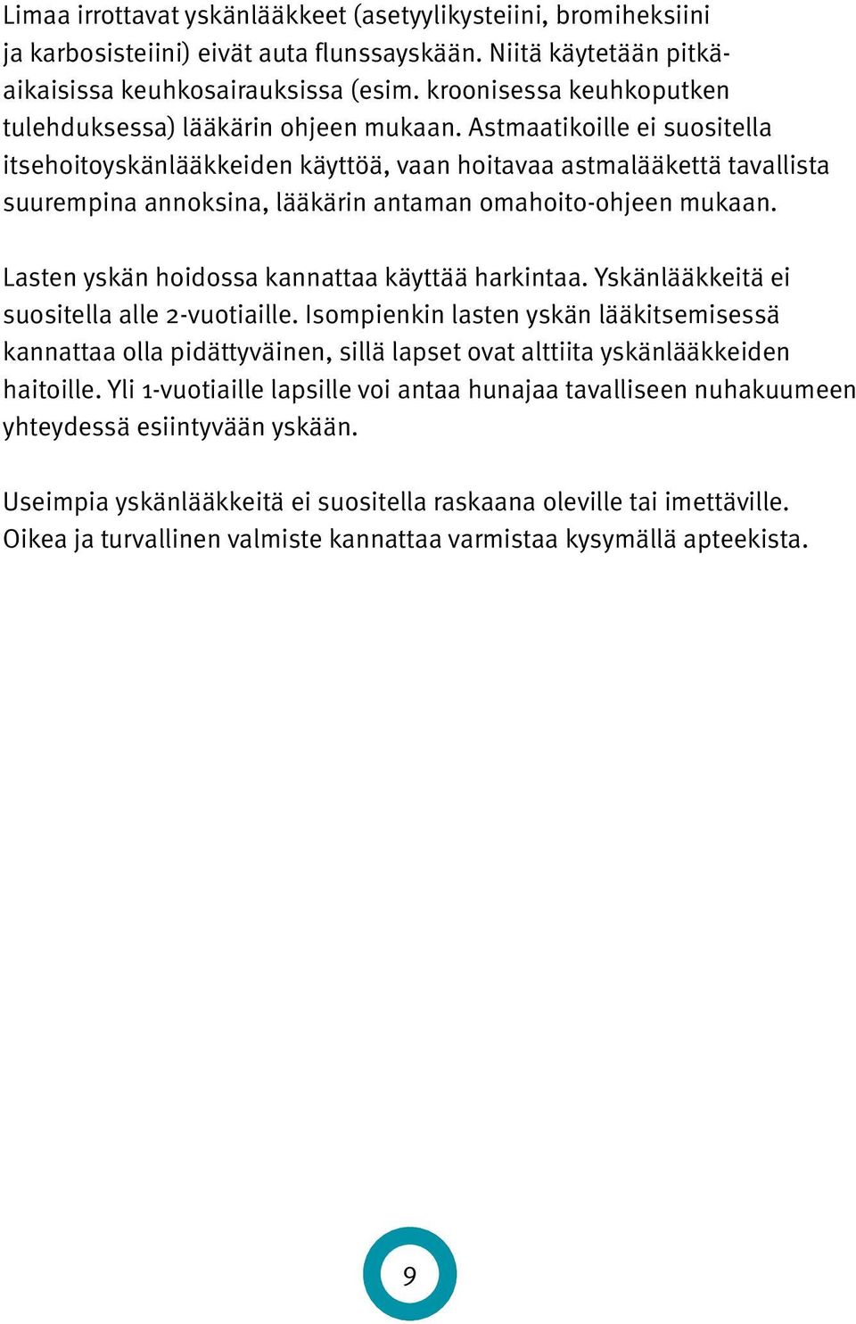 Astmaatikoille ei suositella itsehoitoyskänlääkkeiden käyttöä, vaan hoitavaa astmalääkettä tavallista suurempina annoksina, lääkärin antaman omahoito-ohjeen mukaan.