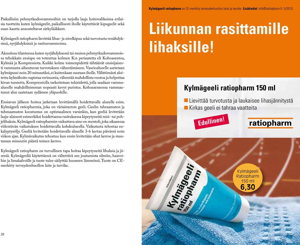 Kylmägeeli ratiopharm lievittää lihas- ja nivelkipua sekä turvotusta venähdyksissä, nyrjähdyksissä ja rasitusvammoissa.