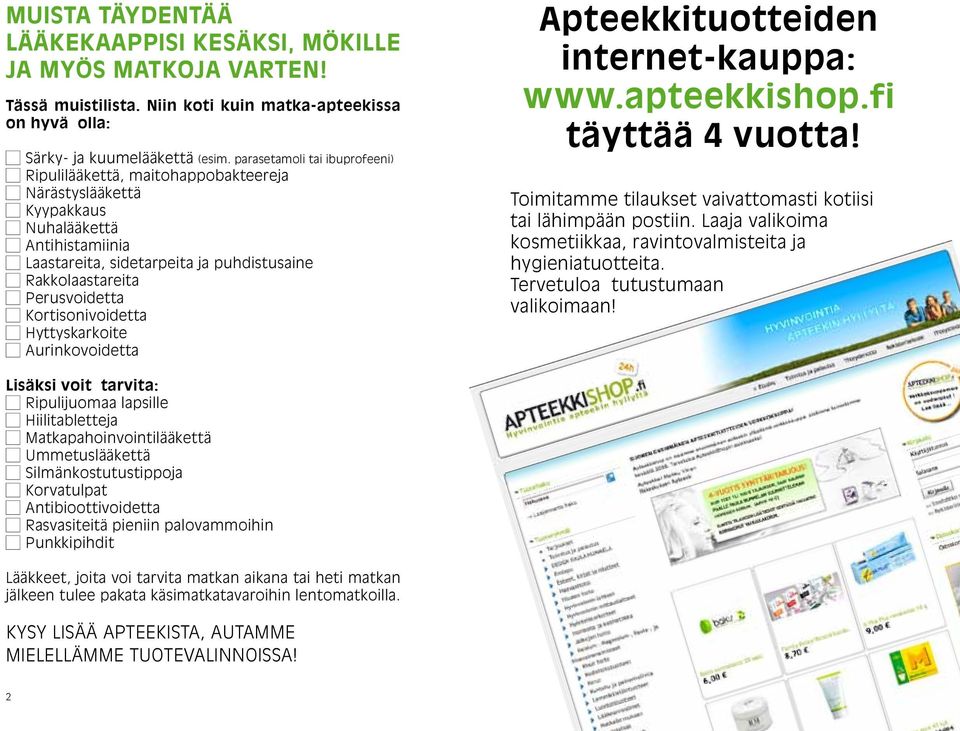 Kortisonivoidetta Hyttyskarkoite Aurinkovoidetta Apteekkituotteiden internet-kauppa: www.apteekkishop.fi täyttää 4 vuotta! Toimitamme tilaukset vaivattomasti kotiisi tai lähimpään postiin.