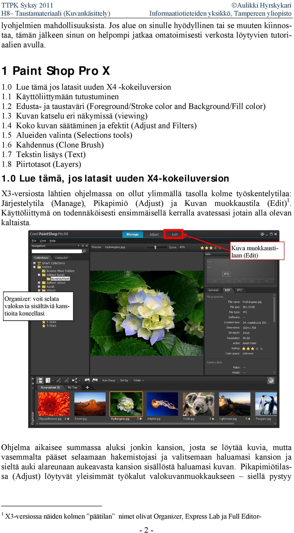 3 Kuvan katselu eri näkymissä (viewing) 1.4 Koko kuvan säätäminen ja efektit (Adjust and Filters) 1.5 Alueiden valinta (Selections tools) 1.6 Kahdennus (Clone Brush) 1.7 Tekstin lisäys (Text) 1.