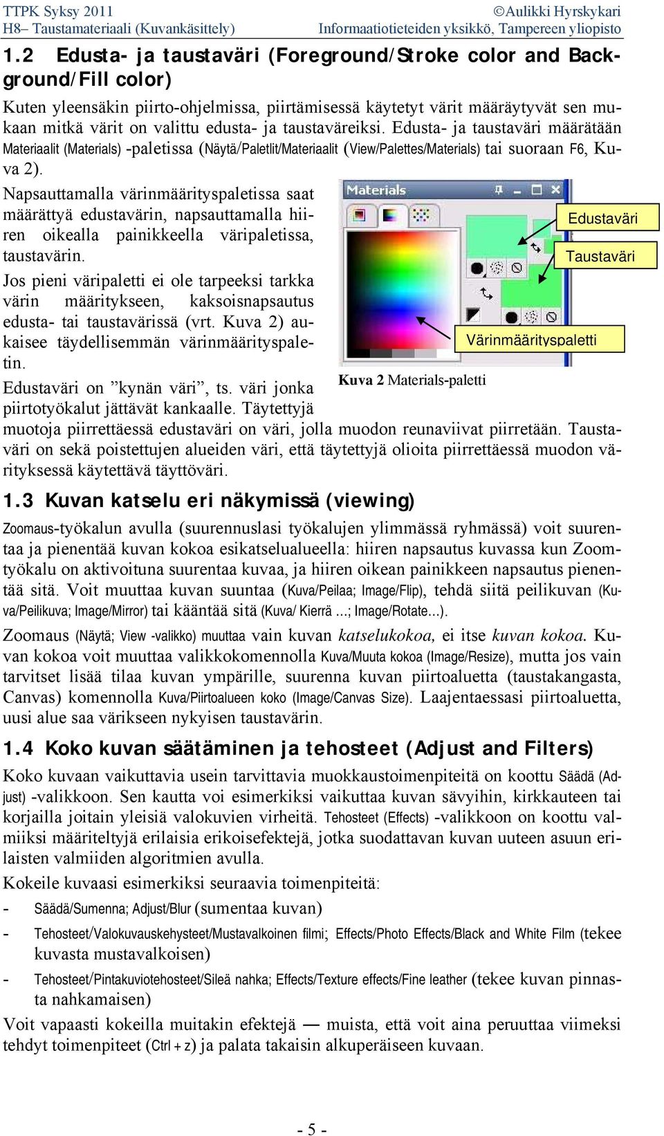 Napsauttamalla värinmäärityspaletissa saat määrättyä edustavärin, napsauttamalla hiiren oikealla painikkeella väripaletissa, taustavärin.