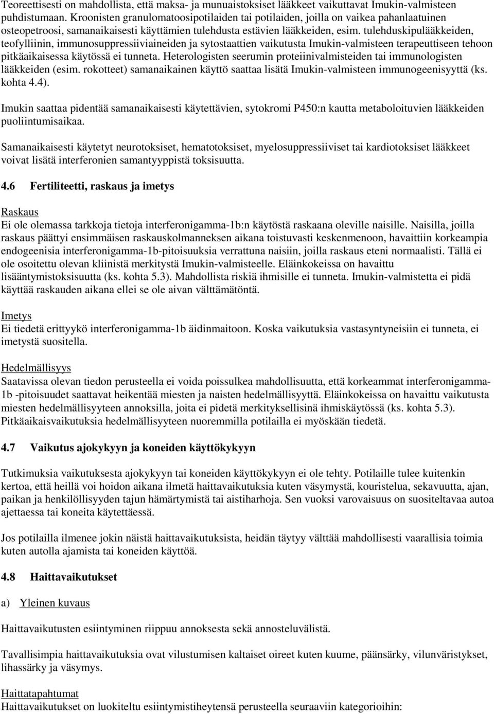 tulehduskipulääkkeiden, teofylliinin, immunosuppressiiviaineiden ja sytostaattien vaikutusta Imukin-valmisteen terapeuttiseen tehoon pitkäaikaisessa käytössä ei tunneta.