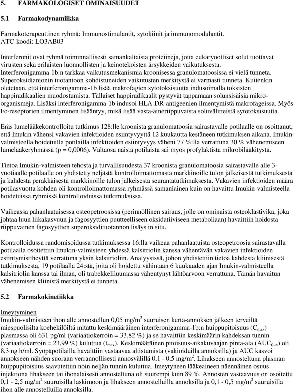 vaikutuksesta. Interferonigamma-1b:n tarkkaa vaikutusmekanismia kroonisessa granulomatoosissa ei vielä tunneta. Superoksidianionin tuotantoon kohdistuneiden vaikutusten merkitystä ei varmasti tunneta.