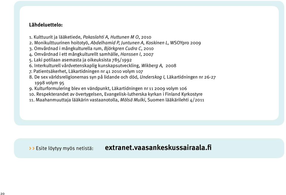 Interkulturell vårdvetenskaplig kunskapsutveckling, Wikberg A, 2008 7. Patientsäkerhet, Läkartidningen nr 41 2010 volym 107 8.