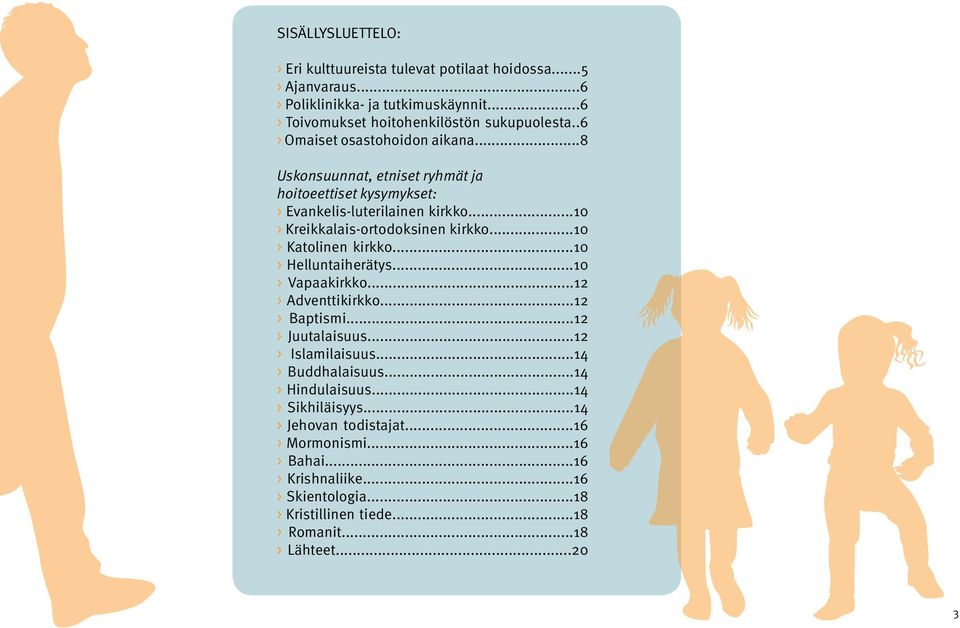 ..10 > Katolinen kirkko...10 > Helluntaiherätys...10 > Vapaakirkko...12 > Adventtikirkko...12 > Baptismi...12 > Juutalaisuus...12 > Islamilaisuus...14 > Buddhalaisuus.