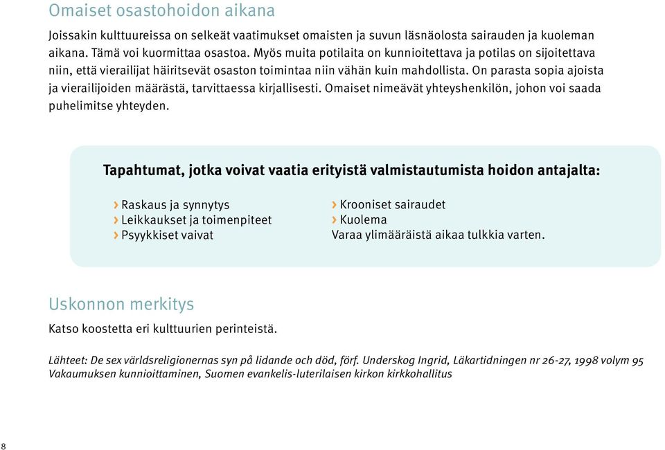 On parasta sopia ajoista ja vierailijoiden määrästä, tarvittaessa kirjallisesti. Omaiset nimeävät yhteyshenkilön, johon voi saada puhelimitse yhteyden.