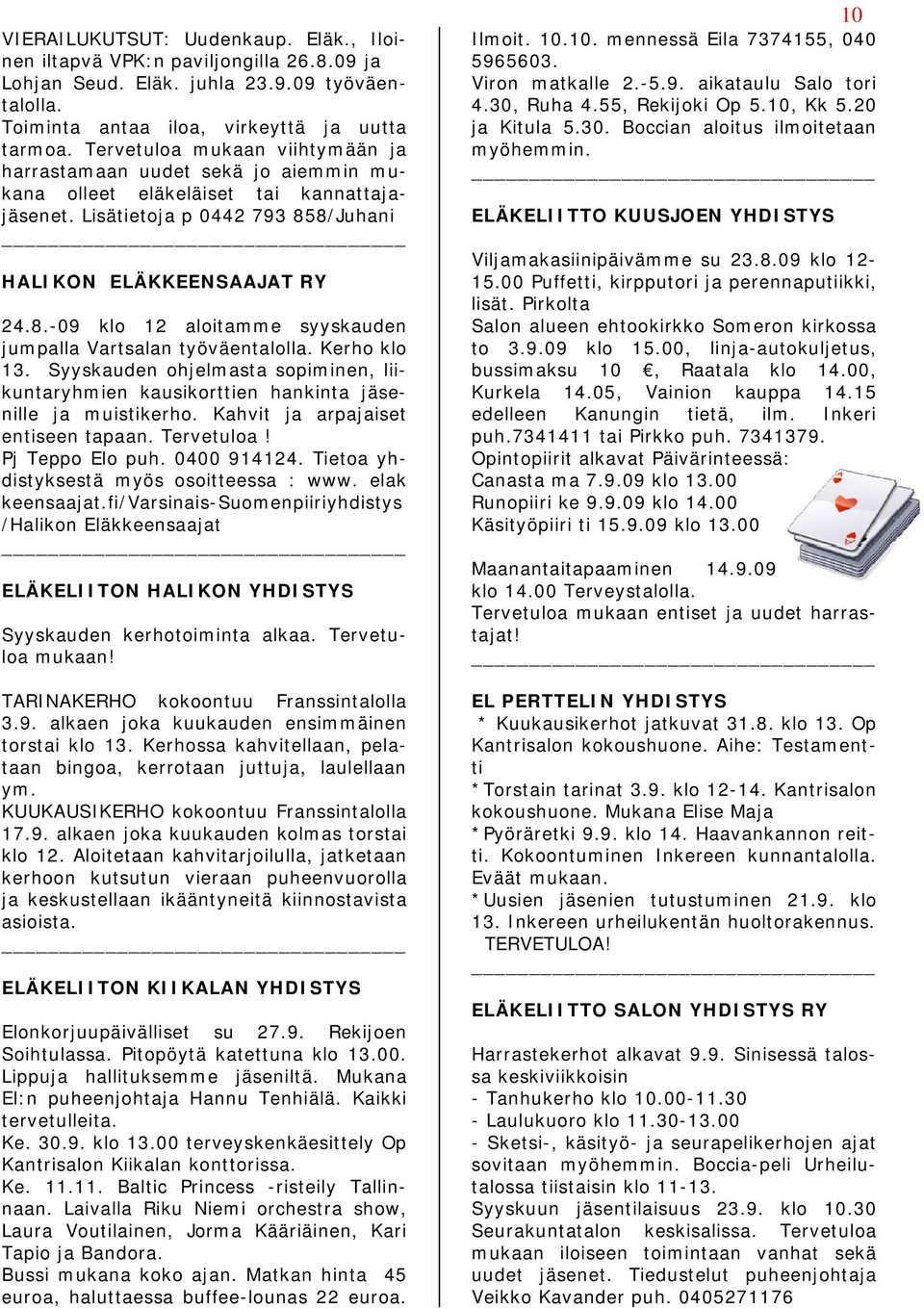 8/Juhani HALIKON ELÄKKEENSAAJAT RY 24.8.-09 klo 12 aloitamme syyskauden jumpalla Vartsalan työväentalolla. Kerho klo 13.