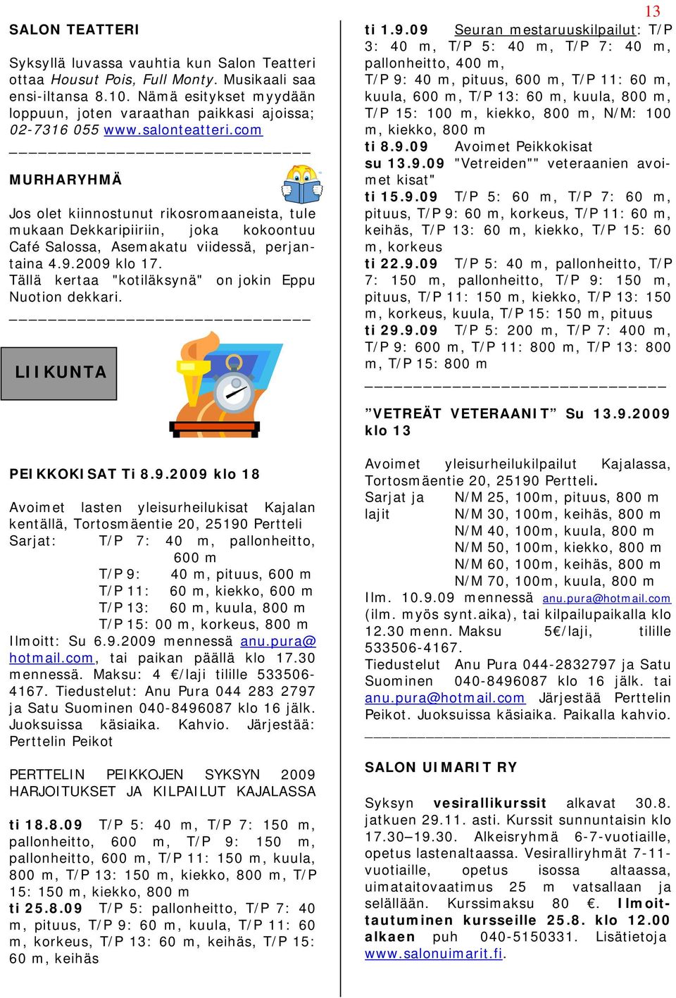 com MURHARYHMÄ Jos olet kiinnostunut rikosromaaneista, tule mukaan Dekkaripiiriin, joka kokoontuu Café Salossa, Asemakatu viidessä, perjantaina 4.9.2009 klo 17.