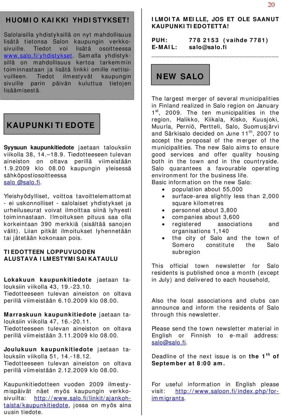 KAUPUNKITIEDOTE Syysuun kaupunkitiedote jaetaan talouksiin viikolla 38, 14. 18.9. Tiedotteeseen tulevan aineiston on oltava perillä viimeistään 1.9.2009 klo 08.