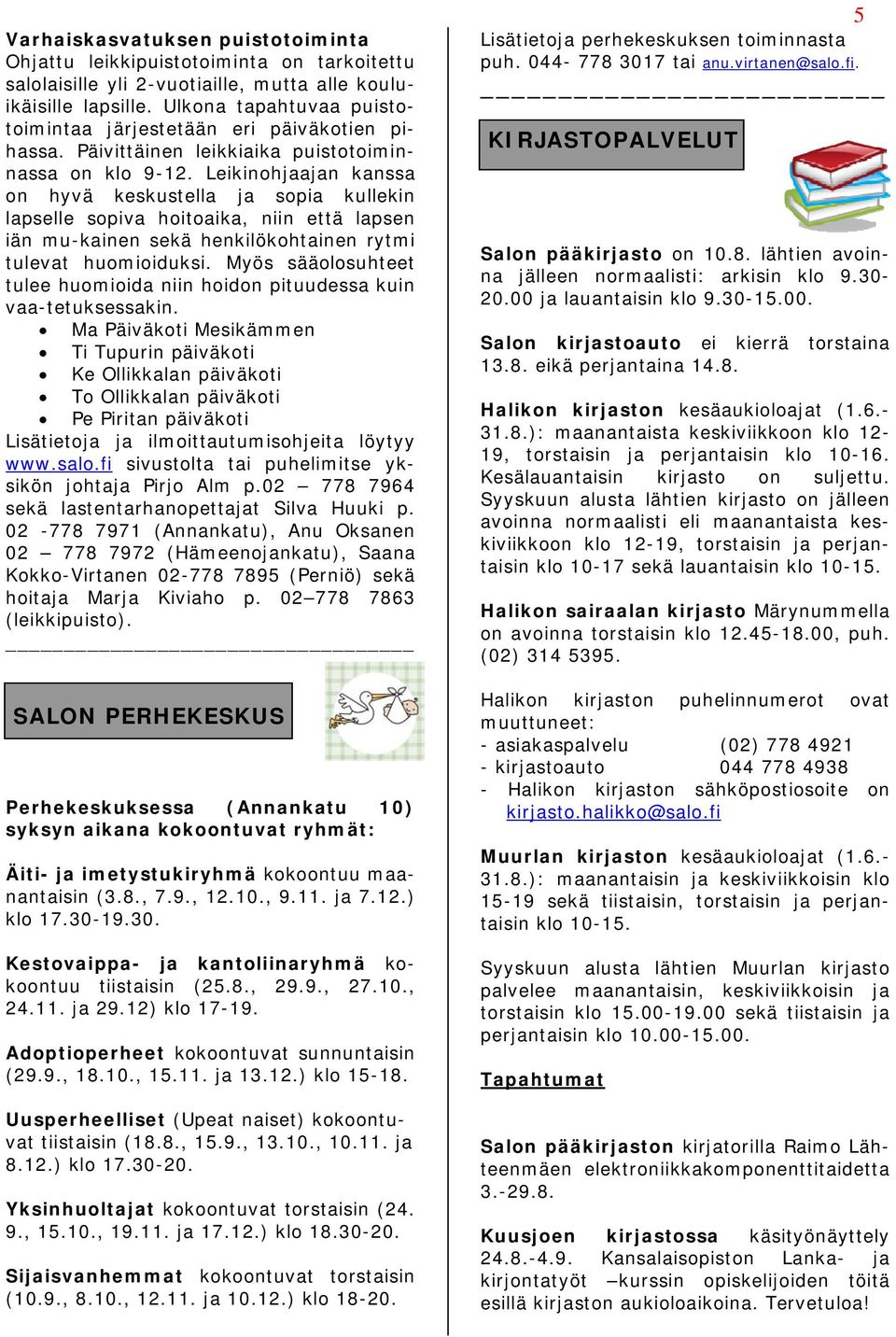 Leikinohjaajan kanssa on hyvä keskustella ja sopia kullekin lapselle sopiva hoitoaika, niin että lapsen iän mu-kainen sekä henkilökohtainen rytmi tulevat huomioiduksi.