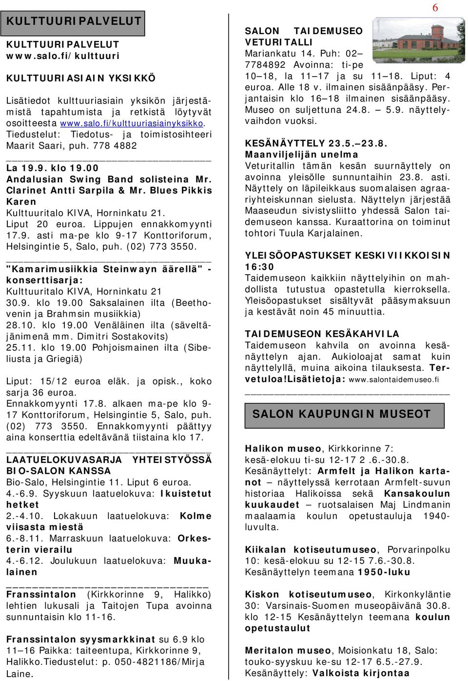 Blues Pikkis Karen Kulttuuritalo KIVA, Horninkatu 21. Liput 20 euroa. Lippujen ennakkomyynti 17.9. asti ma-pe klo 9-17 Konttoriforum, Helsingintie 5, Salo, puh. (02) 773 3550.