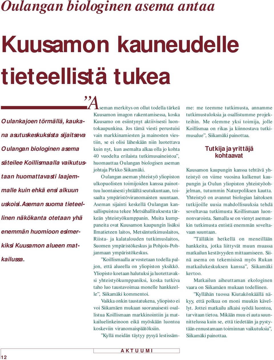 Jos tämä viesti perustuisi tiin, se ei olisi läheskään niin luotettava Oulangan biologinen asema kuin nyt, kun asemalta alkaa olla jo kohta 40 vuodelta erilaista tutkimusaineistoa, säteilee