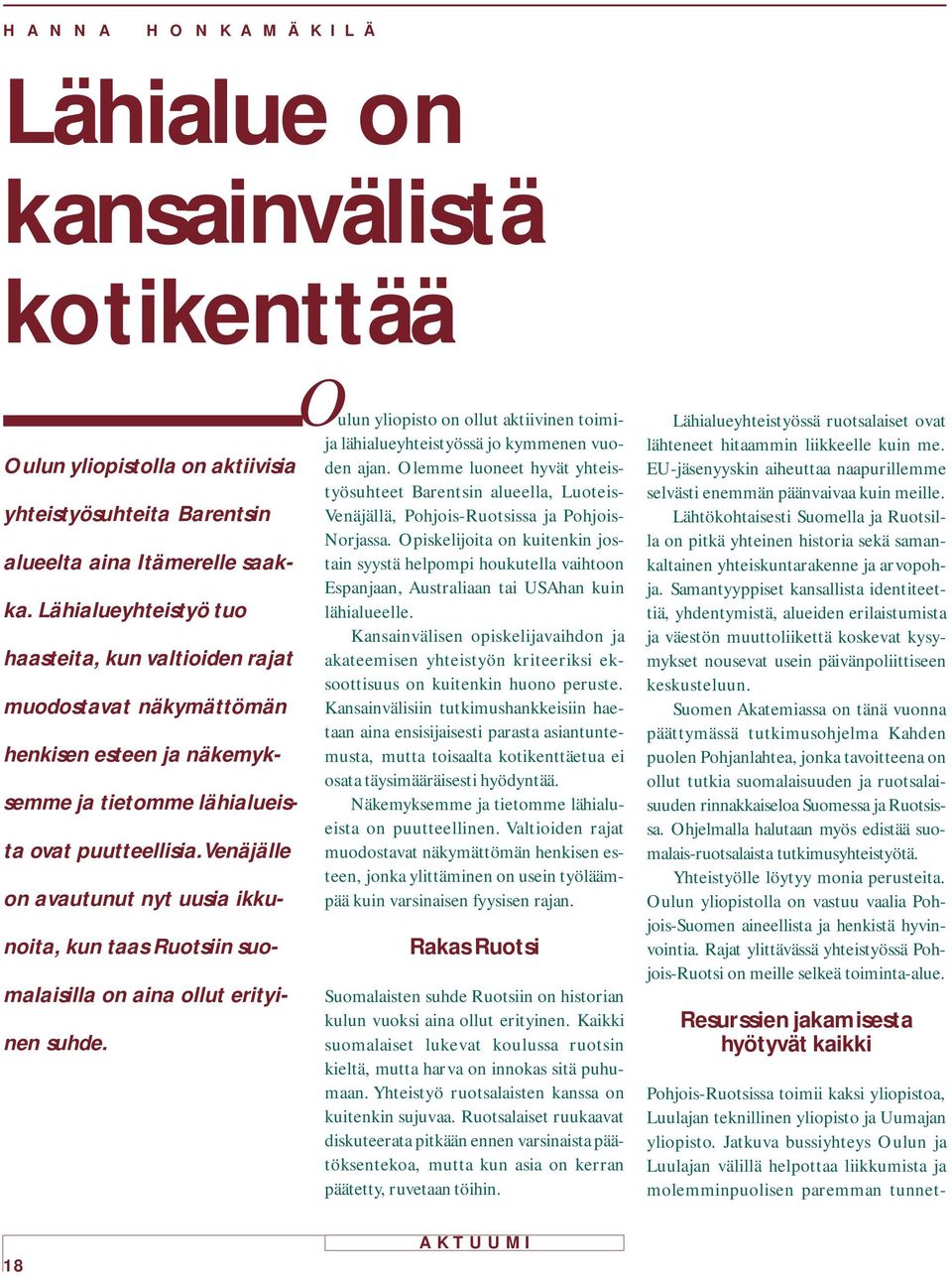 Venäjälle on avautunut nyt uusia ikkunoita, kun taas Ruotsiin suomalaisilla on aina ollut erityinen suhde. O ulun yliopisto on ollut aktiivinen toimija lähialueyhteistyössä jo kymmenen vuoden ajan.