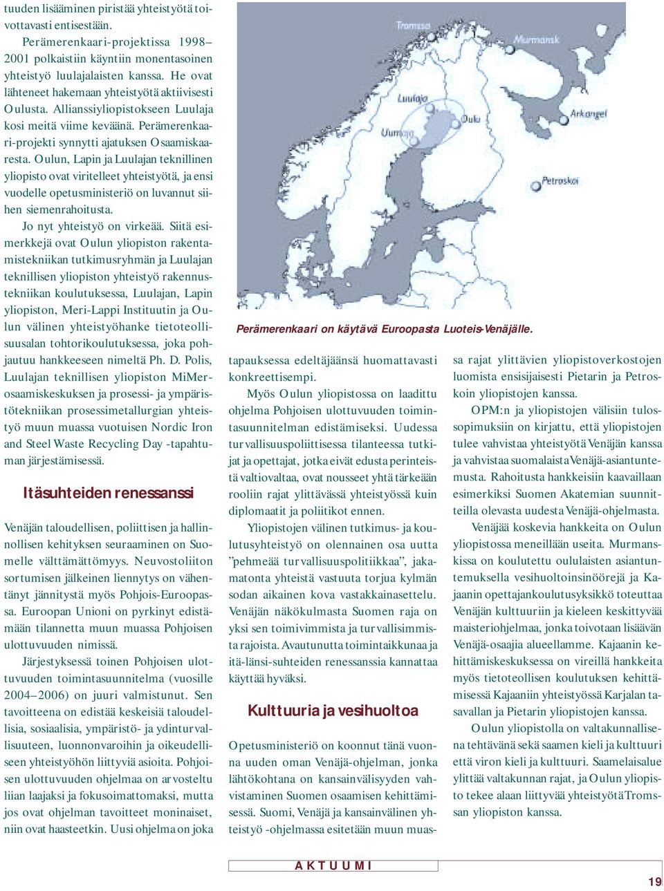 Oulun, Lapin ja Luulajan teknillinen yliopisto ovat viritelleet yhteistyötä, ja ensi vuodelle opetusministeriö on luvannut siihen siemenrahoitusta. Jo nyt yhteistyö on virkeää.