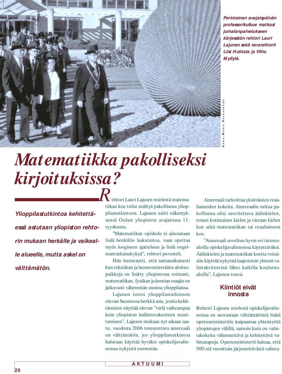 R ehtori Lauri Lajusen mielestä matematiikan koe tulisi sisältyä pakollisena ylioppilastutkintoon. Lajunen esitti näkemyksensä Oulun yliopiston avajaisissa 11. syyskuuta.