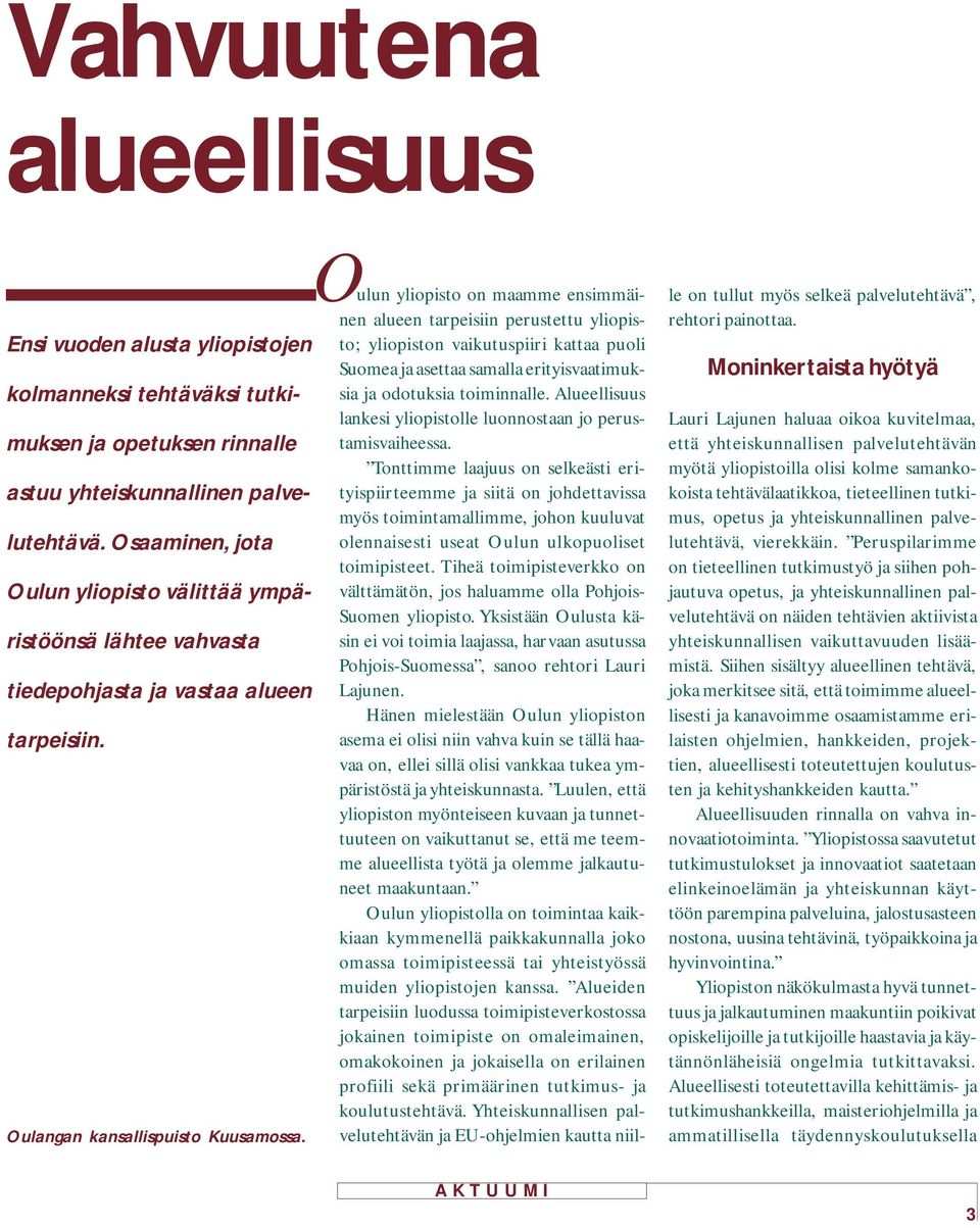 lankesi yliopistolle luonnostaan jo perus- Tonttimme laajuus on selkeästi erityispiirteemme ja siitä on johdettavissa astuu yhteiskunnallinen palvelutehtävä.